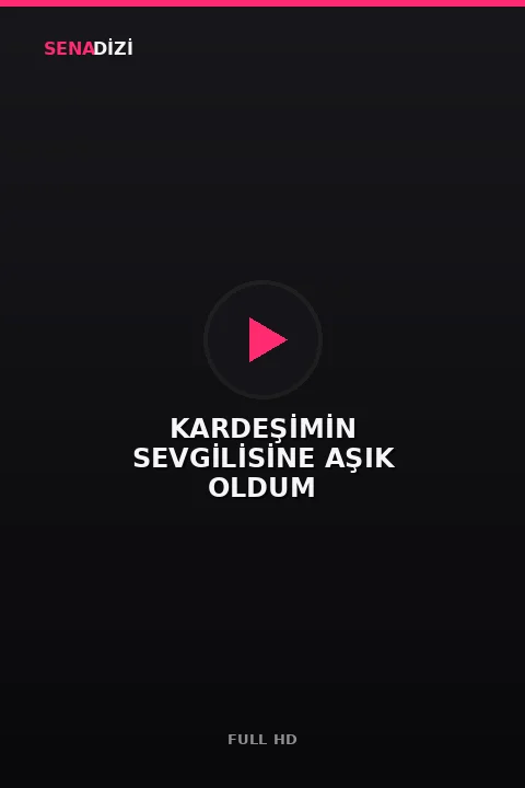 KARDEŞİMİN SEVGİLİSİNE AŞIK OLDUM