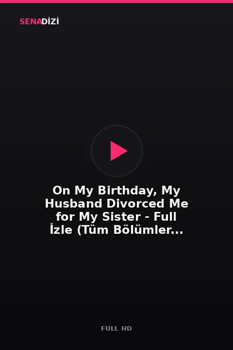 On My Birthday, My Husband Divorced Me for My Sister - Full İzle (Tüm Bölümler Tek Parça)