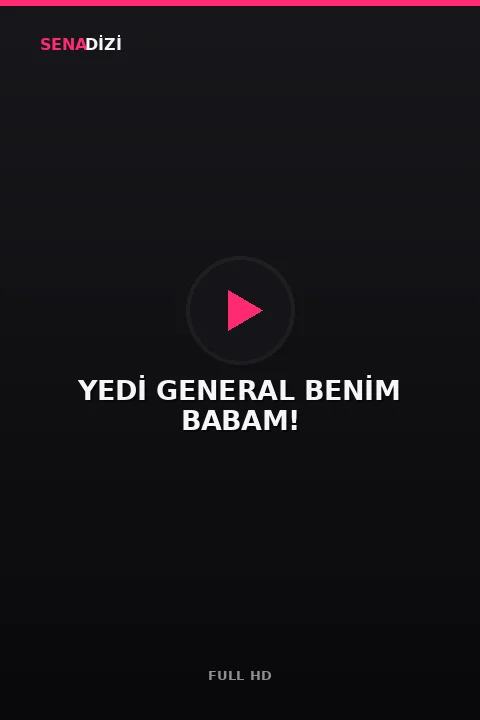YEDİ GENERAL BENİM BABAM!